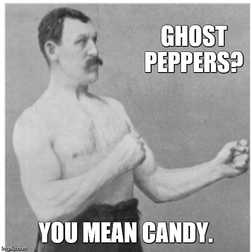 Overly Manly Man Meme | GHOST PEPPERS? YOU MEAN CANDY. | image tagged in memes,overly manly man | made w/ Imgflip meme maker