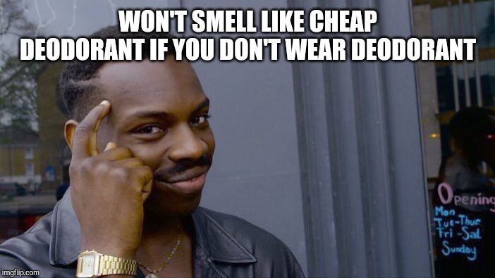 Roll Safe Think About It Meme | WON'T SMELL LIKE CHEAP DEODORANT IF YOU DON'T WEAR DEODORANT | image tagged in memes,roll safe think about it | made w/ Imgflip meme maker