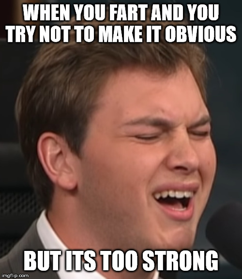WHEN YOU FART AND YOU TRY NOT TO MAKE IT OBVIOUS; BUT ITS TOO STRONG | made w/ Imgflip meme maker