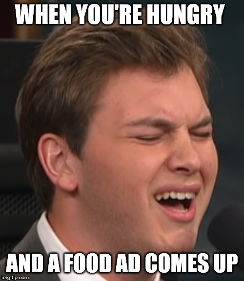 WHEN YOU'RE HUNGRY; AND A FOOD AD COMES UP | made w/ Imgflip meme maker