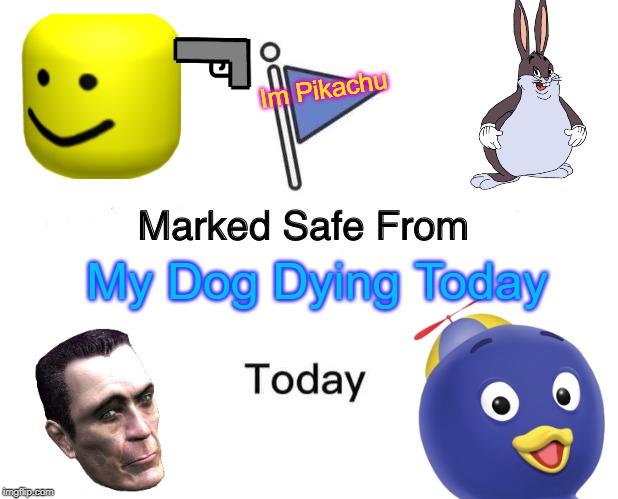 Phew My Dog Is Safe | Im Pikachu; My Dog Dying Today | image tagged in memes | made w/ Imgflip meme maker