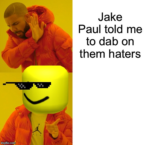 Drake Hotline Bling Meme | Jake Paul told me to dab on them haters | image tagged in memes,drake hotline bling | made w/ Imgflip meme maker