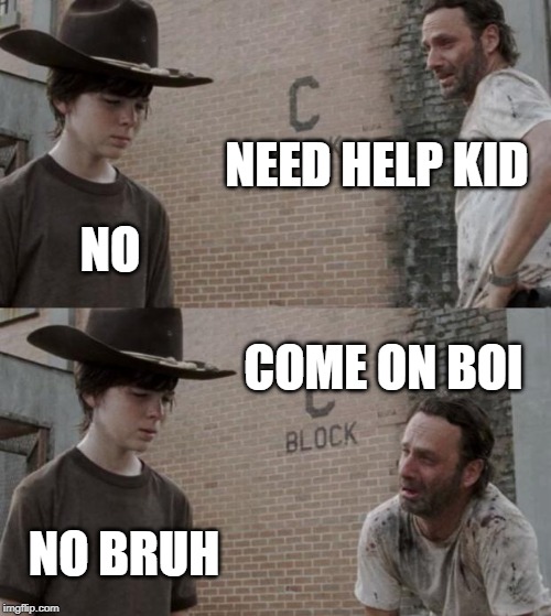 Rick and Carl Meme | NEED HELP KID; NO; COME ON BOI; NO BRUH | image tagged in memes,rick and carl | made w/ Imgflip meme maker
