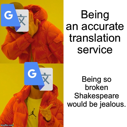 Google Translate Memes #02:Look Up Translator Fails on YouTube. | Being an accurate translation service; Being so broken Shakespeare would be jealous. | image tagged in memes,drake hotline bling | made w/ Imgflip meme maker