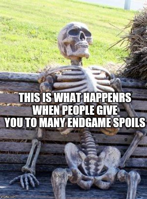 Waiting Skeleton | THIS IS WHAT HAPPENRS WHEN PEOPLE GIVE YOU TO MANY ENDGAME SPOILS | image tagged in memes,waiting skeleton | made w/ Imgflip meme maker