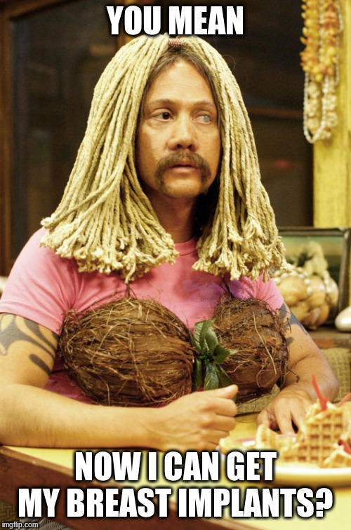Ula 50 First Dates | YOU MEAN NOW I CAN GET MY BREAST IMPLANTS? | image tagged in ula 50 first dates | made w/ Imgflip meme maker