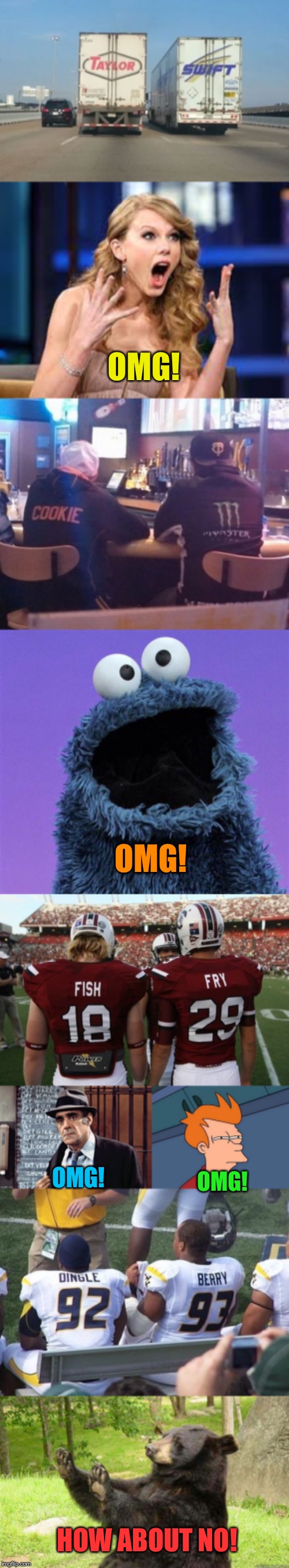 Taylor Made | OMG! OMG! OMG! OMG! HOW ABOUT NO! | image tagged in taylor swift,cookie monster,abe vigoda,futurama fry,how about no bear,funny memes | made w/ Imgflip meme maker