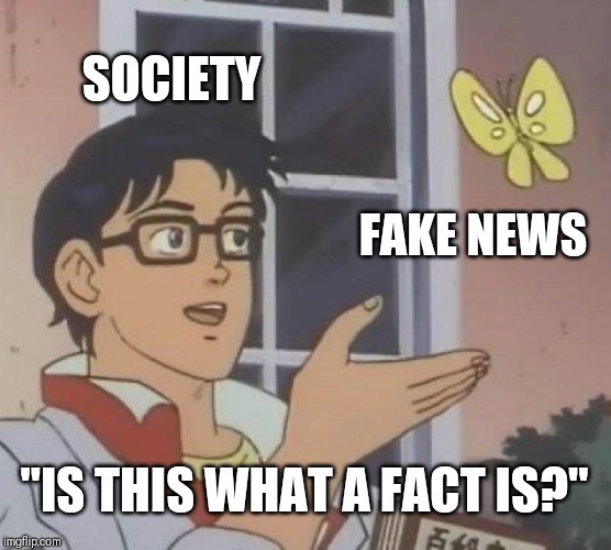 Is This A Pigeon | SOCIETY; FAKE NEWS; "IS THIS WHAT A FACT IS?" | image tagged in memes,is this a pigeon | made w/ Imgflip meme maker