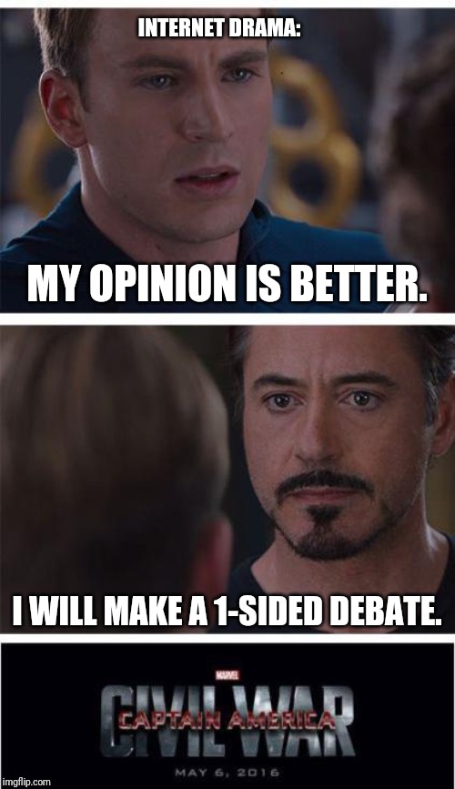 Marvel Civil War 1 | INTERNET DRAMA:; MY OPINION IS BETTER. I WILL MAKE A 1-SIDED DEBATE. | image tagged in memes,marvel civil war 1 | made w/ Imgflip meme maker