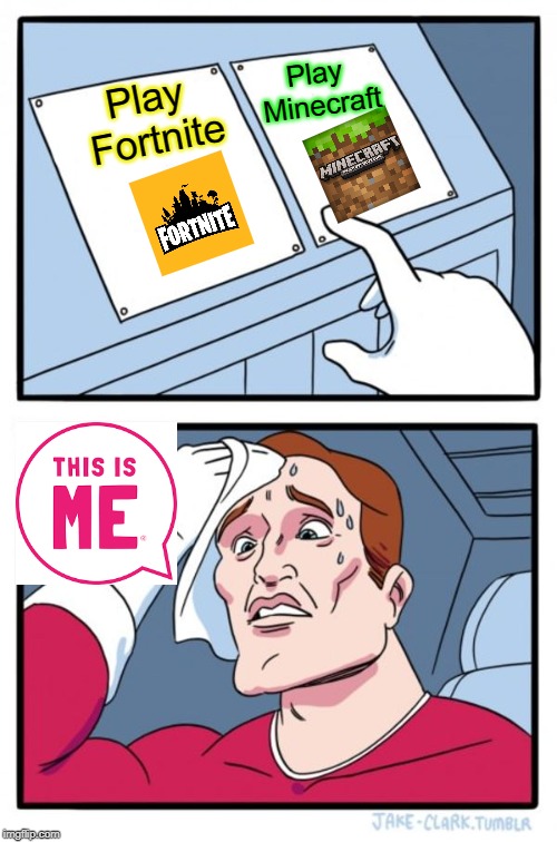 Which One?! | Play 
Minecraft; Play
 Fortnite | image tagged in memes,two buttons,fortnite,minecraft,funny | made w/ Imgflip meme maker