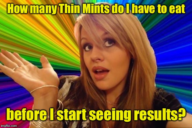 The Thin Mint diet |  How many Thin Mints do I have to eat; before I start seeing results? | image tagged in memes,dumb blonde,diet,thin mints | made w/ Imgflip meme maker