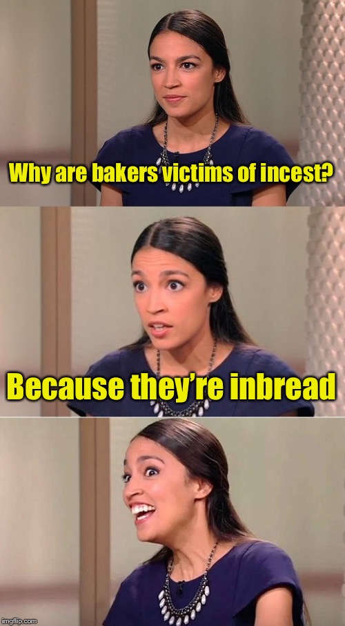Bad Pun Ocasio-Cortez | Why are bakers victims of incest? Because they’re inbread | image tagged in bad pun ocasio-cortez | made w/ Imgflip meme maker