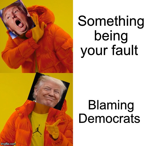 Hotline Trump | Something being your fault; Blaming Democrats | image tagged in memes,drake hotline bling,donald trump | made w/ Imgflip meme maker