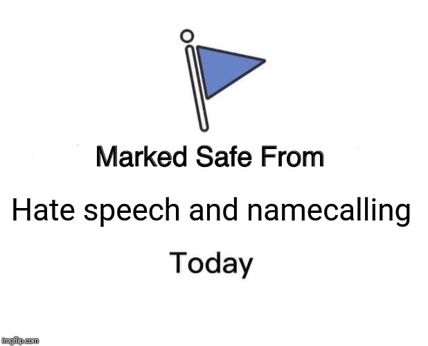 Marked Safe From | Hate speech and namecalling | image tagged in memes,marked safe from | made w/ Imgflip meme maker