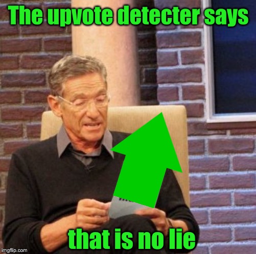 Maury Lie Detector Meme | The upvote detecter says that is no lie | image tagged in memes,maury lie detector | made w/ Imgflip meme maker