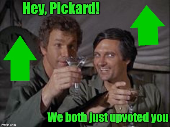Mash | Hey, Pickard! We both just upvoted you | image tagged in mash | made w/ Imgflip meme maker