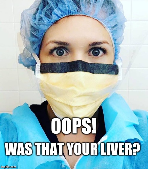 Maybe it's just your spleen... | OOPS! WAS THAT YOUR LIVER? | image tagged in incompetence,liver,oops,medical school | made w/ Imgflip meme maker