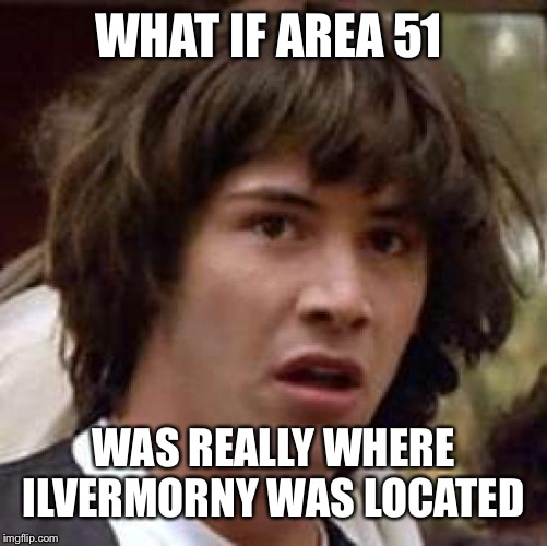 Where is Ilvermorny? | WHAT IF AREA 51; WAS REALLY WHERE ILVERMORNY WAS LOCATED | image tagged in memes,conspiracy keanu,harry potter | made w/ Imgflip meme maker