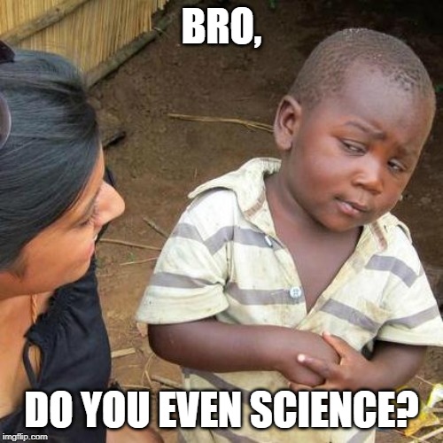Third World Skeptical Kid Meme | BRO, DO YOU EVEN SCIENCE? | image tagged in memes,third world skeptical kid | made w/ Imgflip meme maker