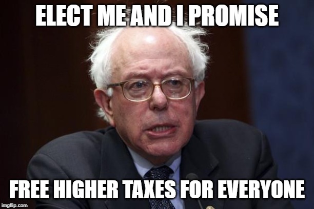 At Least He's Be Telling The Truth. | ELECT ME AND I PROMISE; FREE HIGHER TAXES FOR EVERYONE | image tagged in bernie sanders,funny,funny memes,memes,mxm | made w/ Imgflip meme maker