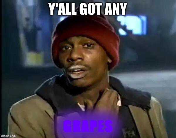 Y'all Got Any More Of That | Y'ALL GOT ANY; GRAPES | image tagged in memes,y'all got any more of that | made w/ Imgflip meme maker