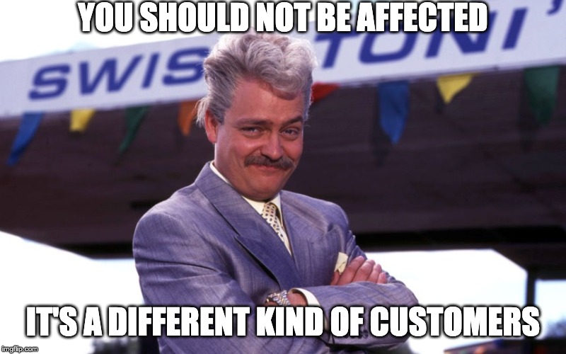 Fast Show Car Salesman | YOU SHOULD NOT BE AFFECTED; IT'S A DIFFERENT KIND OF CUSTOMERS | image tagged in fast show car salesman | made w/ Imgflip meme maker