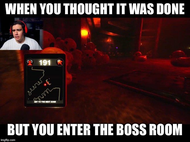 Oh Come on | WHEN YOU THOUGHT IT WAS DONE; BUT YOU ENTER THE BOSS ROOM | image tagged in funny memes | made w/ Imgflip meme maker