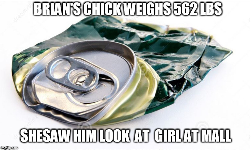 BRIAN'S CHICK WEIGHS 562 LBS SHESAW HIM LOOK  AT  GIRL AT MALL | made w/ Imgflip meme maker