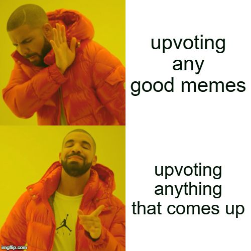 Drake Hotline Bling | upvoting any good memes; upvoting anything that comes up | image tagged in memes,drake hotline bling | made w/ Imgflip meme maker