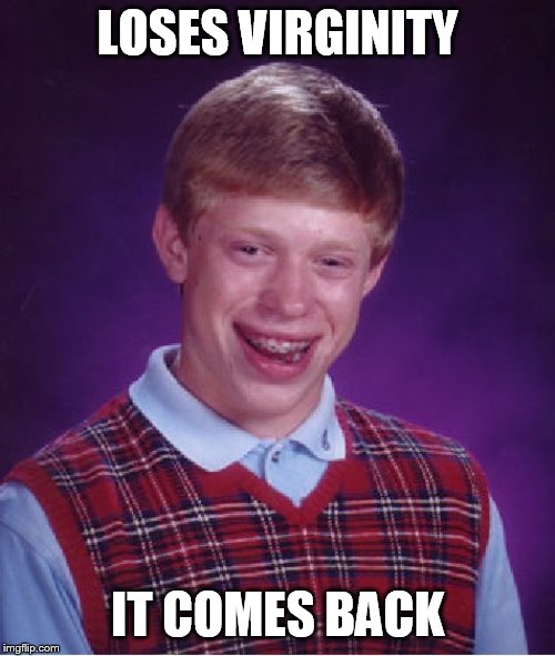 Bad Luck Brian | LOSES VIRGINITY; IT COMES BACK | image tagged in memes,bad luck brian | made w/ Imgflip meme maker