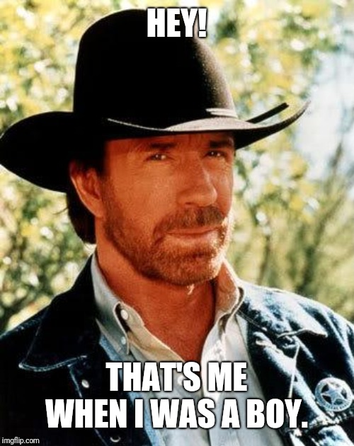 Chuck Norris Meme | HEY! THAT'S ME WHEN I WAS A BOY. | image tagged in memes,chuck norris | made w/ Imgflip meme maker