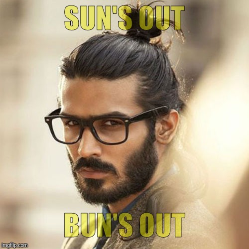 Man Bun | SUN'S OUT; BUN'S OUT | image tagged in man bun,hipster | made w/ Imgflip meme maker