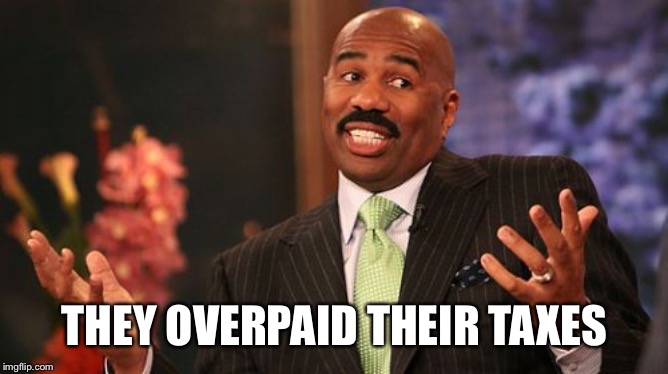 Steve Harvey Meme | THEY OVERPAID THEIR TAXES | image tagged in memes,steve harvey | made w/ Imgflip meme maker