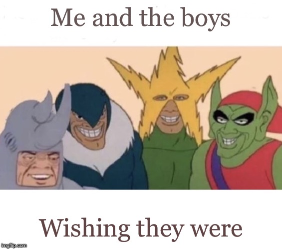 Me and the boys (extra space) | Me and the boys Wishing they were | image tagged in me and the boys extra space | made w/ Imgflip meme maker