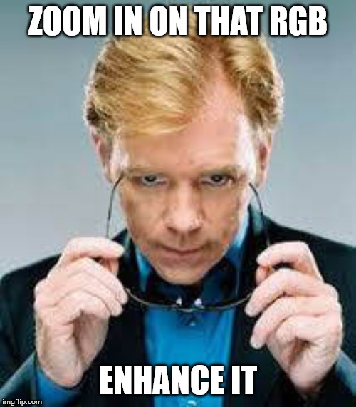 horatio caine | ZOOM IN ON THAT RGB; ENHANCE IT | image tagged in horatio caine | made w/ Imgflip meme maker