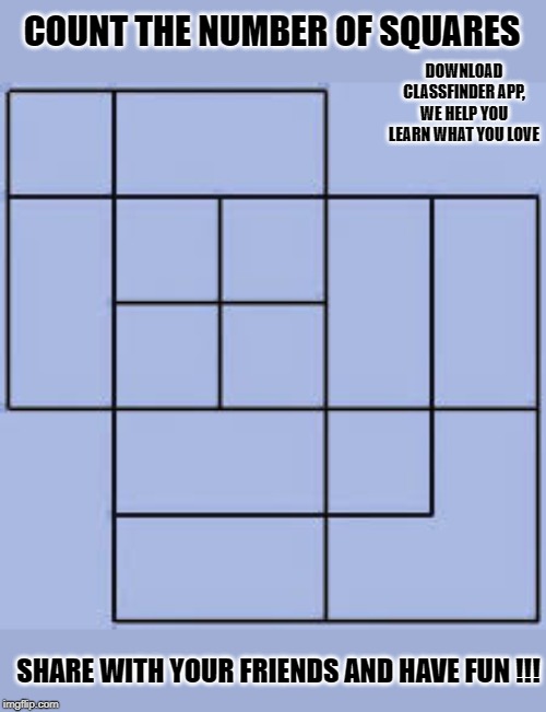 Count the squares | COUNT THE NUMBER OF SQUARES; DOWNLOAD CLASSFINDER APP, WE HELP YOU LEARN WHAT YOU LOVE; SHARE WITH YOUR FRIENDS AND HAVE FUN !!! | image tagged in logic,logical,puzzle,puzzles,memes,meme | made w/ Imgflip meme maker