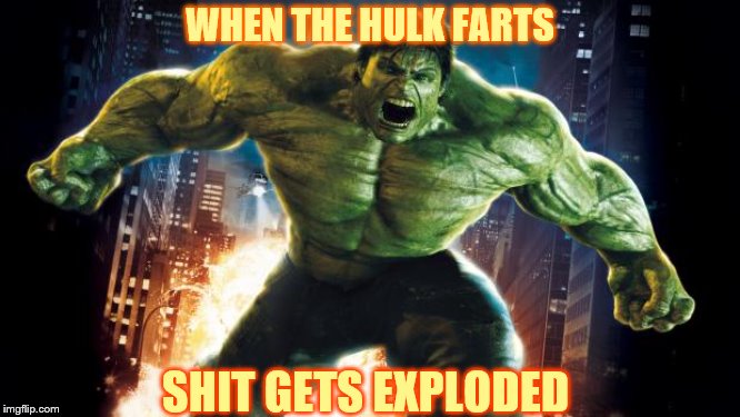Incredible Hulk | WHEN THE HULK FARTS SHIT GETS EXPLODED | image tagged in incredible hulk | made w/ Imgflip meme maker