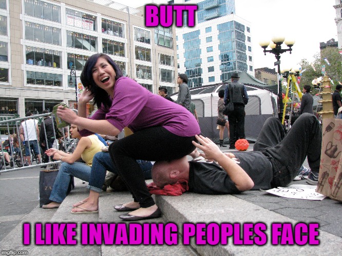 BUTT I LIKE INVADING PEOPLES FACE | made w/ Imgflip meme maker