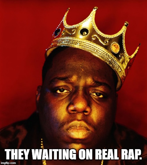 Biggie Smalls | THEY WAITING ON REAL RAP. | image tagged in biggie smalls | made w/ Imgflip meme maker