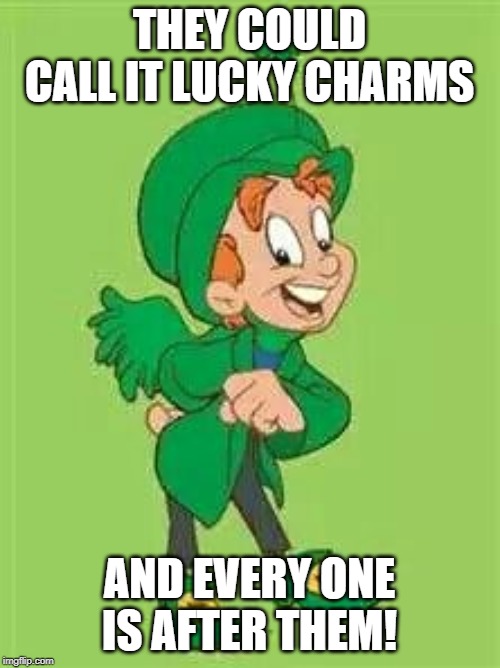 lucky charms leprechaun  | THEY COULD CALL IT LUCKY CHARMS AND EVERY ONE IS AFTER THEM! | image tagged in lucky charms leprechaun | made w/ Imgflip meme maker