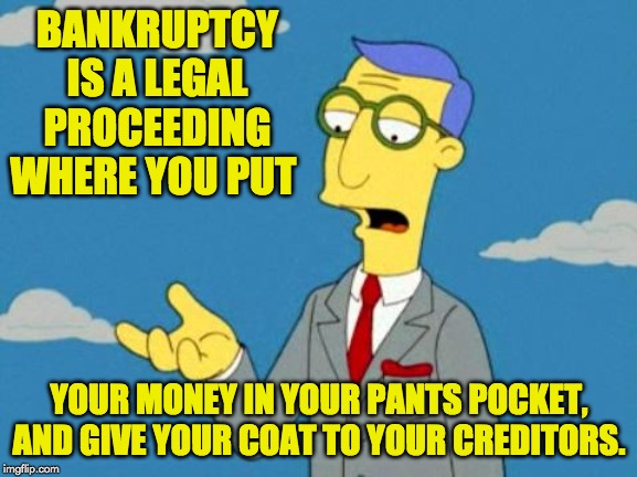 Blue Haired Lawyer  | BANKRUPTCY IS A LEGAL PROCEEDING WHERE YOU PUT; YOUR MONEY IN YOUR PANTS POCKET, AND GIVE YOUR COAT TO YOUR CREDITORS. | image tagged in blue haired lawyer | made w/ Imgflip meme maker