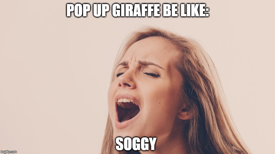 POP UP GIRAFFE BE LIKE: SOGGY | made w/ Imgflip meme maker