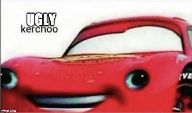 Kerchoo. | UGLY | image tagged in kerchoo | made w/ Imgflip meme maker