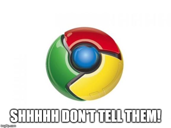 Google Chrome Meme | SHHHHH DON'T TELL THEM! | image tagged in memes,google chrome | made w/ Imgflip meme maker