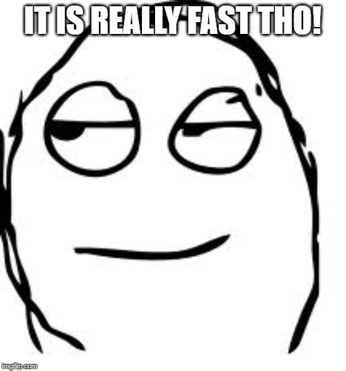 Smirk Rage Face Meme | IT IS REALLY FAST THO! | image tagged in memes,smirk rage face | made w/ Imgflip meme maker