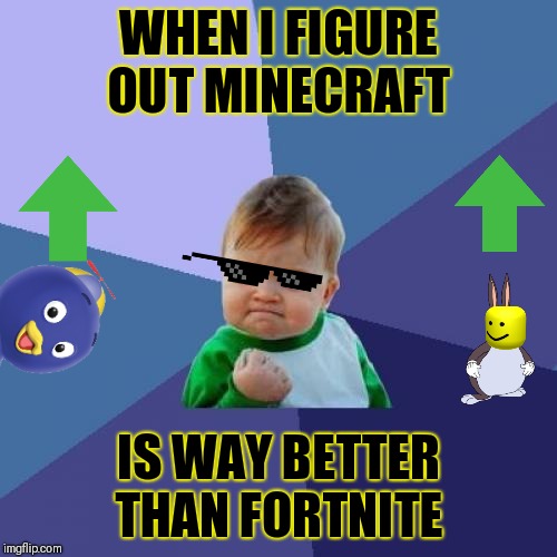 What People Where Like When Minecraft Became Better Than Fortnite | WHEN I FIGURE OUT MINECRAFT; IS WAY BETTER THAN FORTNITE | image tagged in memes,success kid,fortnite,minecraft,oof,paulbo the penguin | made w/ Imgflip meme maker