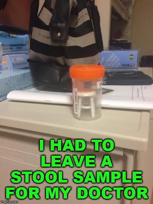 A little stool for the doctor | I HAD TO LEAVE A STOOL SAMPLE FOR MY DOCTOR | image tagged in doctor,test,funny meme | made w/ Imgflip meme maker