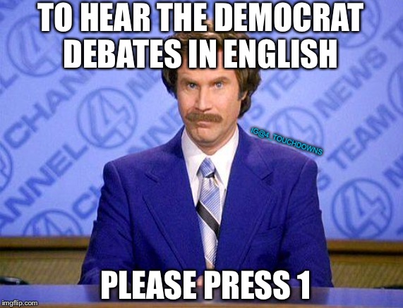 Pander Olympics | TO HEAR THE DEMOCRAT DEBATES IN ENGLISH; IG@4_TOUCHDOWNS; PLEASE PRESS 1 | image tagged in anchorman news update,democrat debate | made w/ Imgflip meme maker