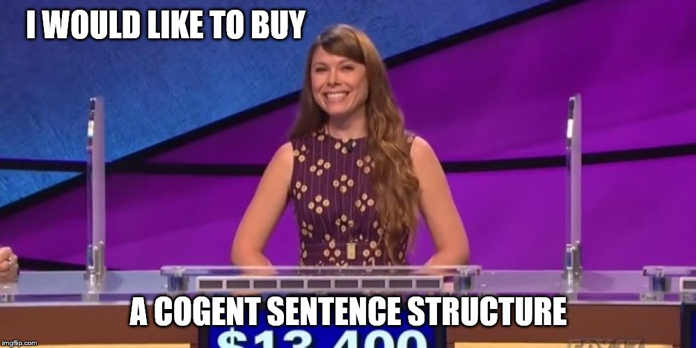jeopardy contestant | I WOULD LIKE TO BUY A COGENT SENTENCE STRUCTURE | image tagged in jeopardy contestant | made w/ Imgflip meme maker