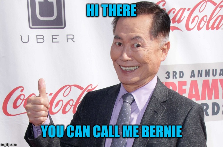 George Takei thumbs up | HI THERE YOU CAN CALL ME BERNIE | image tagged in george takei thumbs up | made w/ Imgflip meme maker